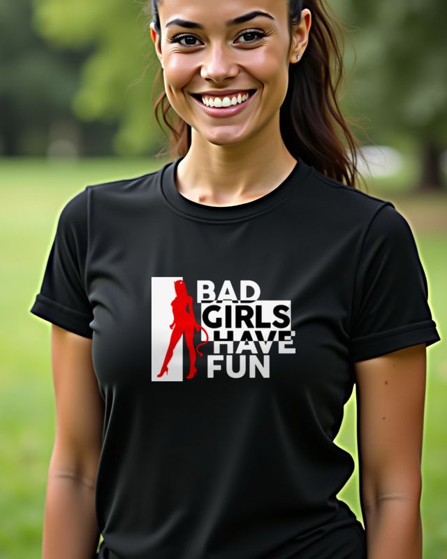 Bad Girls Have Fun - Funny Saying for Women โ T-Shirt