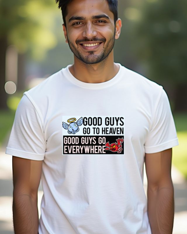 Good Guys go to Heaven Bad Guys go Everywhere - Funny Saying – T-Shirt