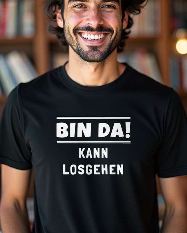 Bin da - kann losgehen - Lustiger Spruch Party Outfit – T-Shirt