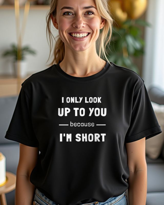 I Only Look Up to You Because I’m Short - Funny Saying – T-Shirt