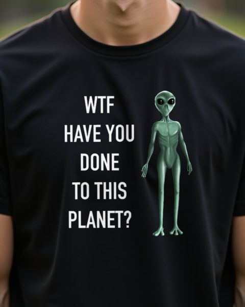 WTF Have You Done to This Planet - Funny Alien Gift