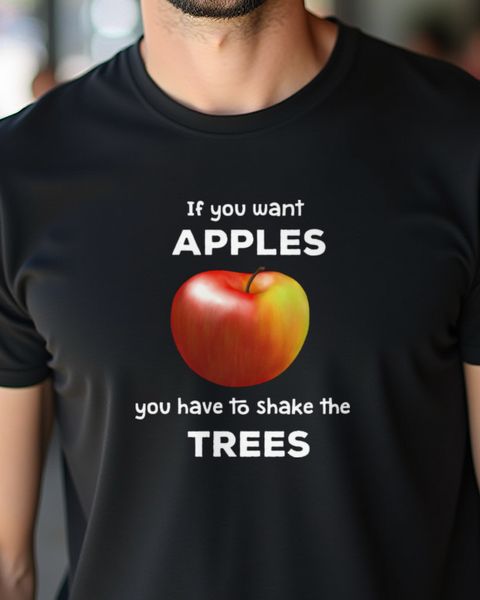 If You Want Apples Shake the Trees - Motivation Tee