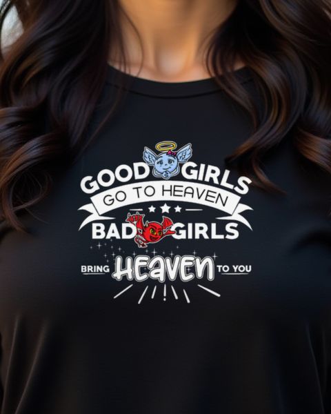 Bad Girls Bring Heaven to You - Cheeky Slogan for Women