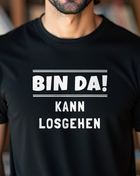 Bin da - kann losgehen - Funny German Party Saying