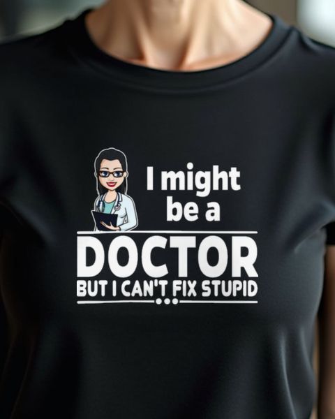 Can’t Fix Stupid - Sarcastic Female Doctor Shirt