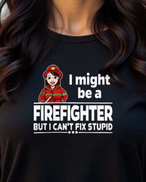 Female Firefighter Can’t Fix Stupid - Feuerwehr Spruch