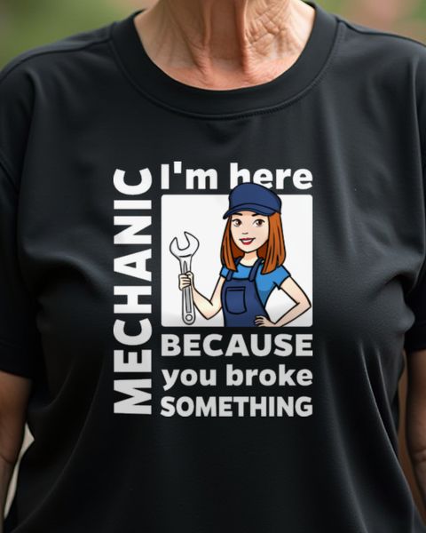 Female Mechanic I’m Here - Woman Mechanic Shirt