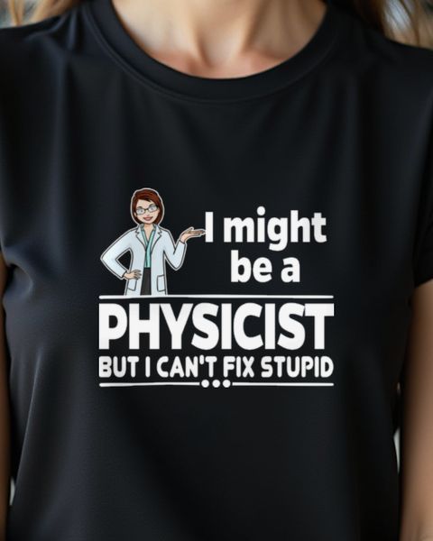 Female Physicist Can’t Fix Stupid - Funny Physics Saying