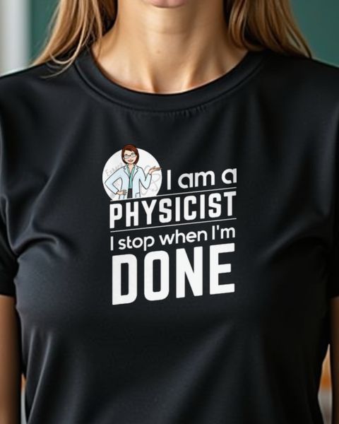 Female Physicist I Stop When I’m Done - Science Gift