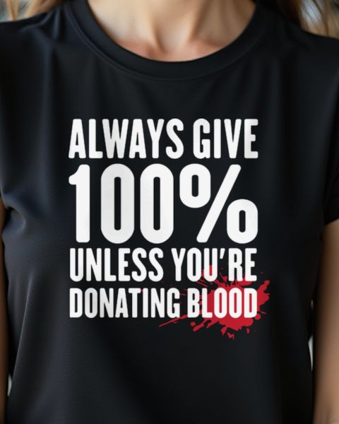 Always Give 100 Percent Unless You’re Donating Blood - Witz