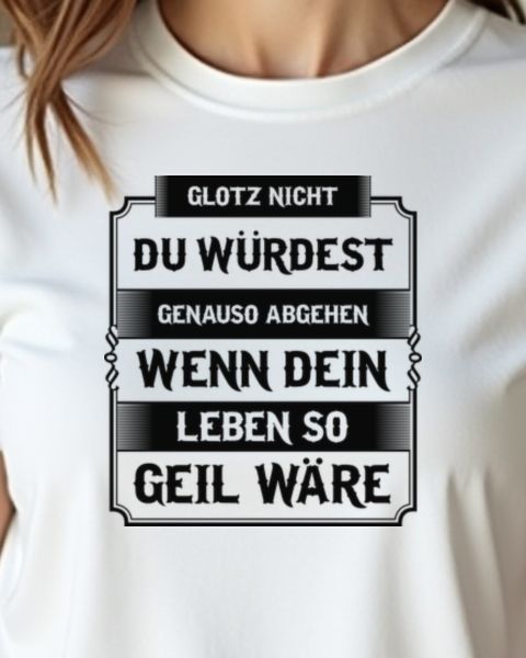 Glotz nicht auf mein geiles Leben - Frecher Spruch
