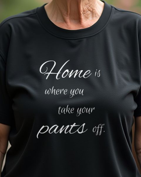 Home Is Where You Take Your Pants Off - Schrift
