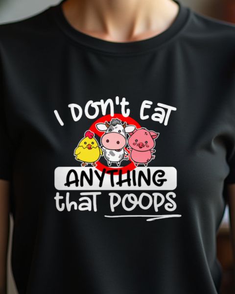 I Don’t Eat Anything That Poops - Funny Vegan Shirt
