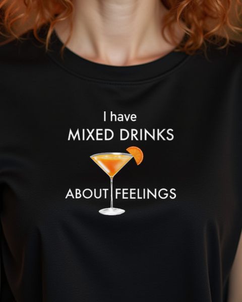 I Have Mixed Drinks About Feelings - Funny Cocktail Quote