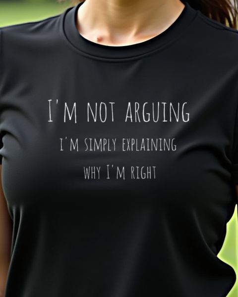 I'm Not Arguing I'm Explaining Why I'm Right
