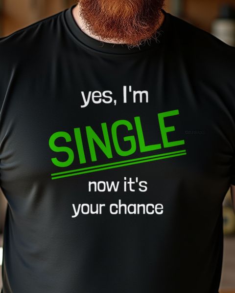 I’m Single Now It Is Your Chance - Funny Single Saying