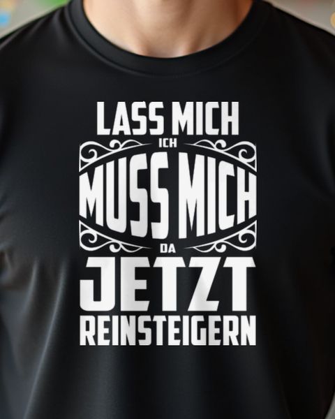 Lass mich Ich muss mich da jetzt reinsteigern - Spruch