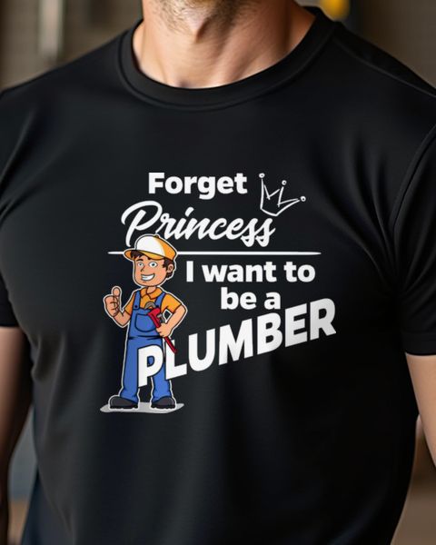 Forget Princess I Want to Be a Plumber - Klempner