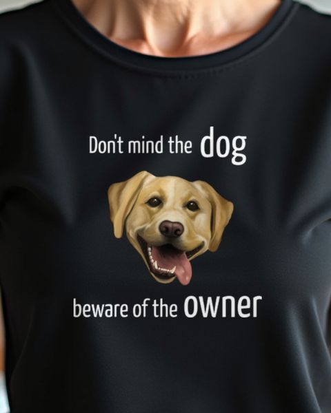 Labrador - Don’t mind the dog, beware of owner
