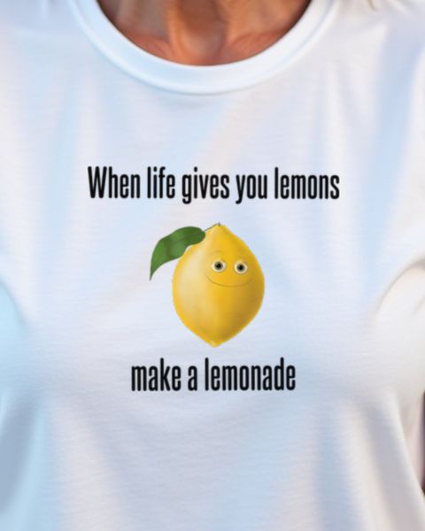 When Life Gives You Lemons Make Lemonade - Positive