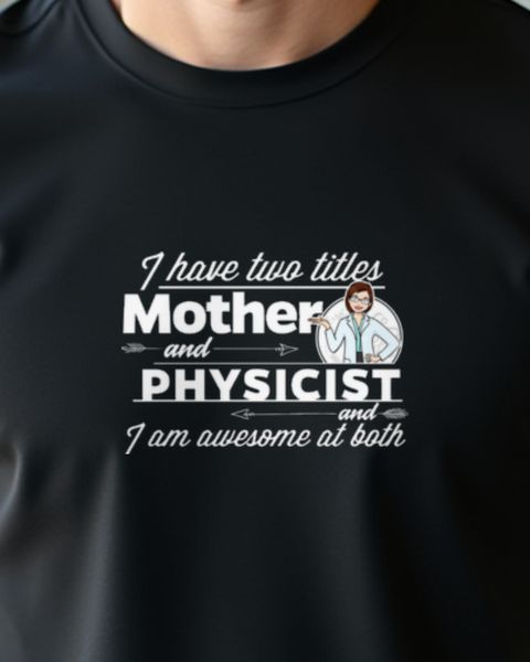 Mom and Physicist - Physicist and Mother Science Mom Shirt