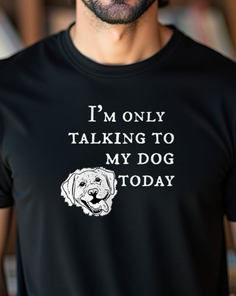 I Am Only Talking to My Dog Today - Funny Labrador Gift