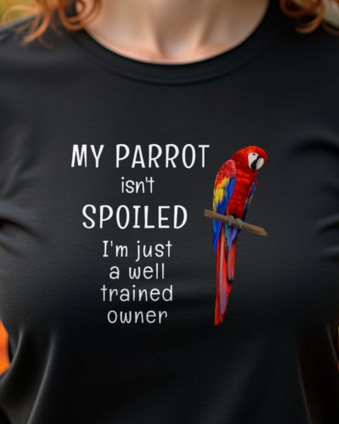 My Parrot Is Not Spoiled I Am Well Trained - Funny Bird