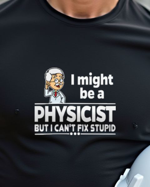 Physicist - Can’t Fix Stupid - Lustiger Physiker Spruch