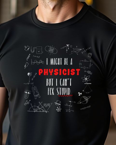 Physicist - Can’t Fix Stupid - Funny Science Gift