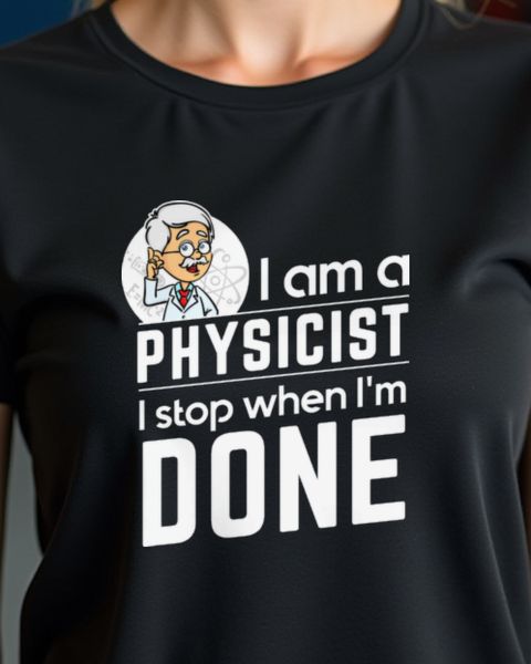 Physicist I Stop When I’m Done - Physiker Motivation Shirt