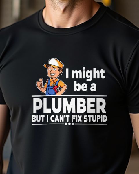Plumber - Can’t Fix Stupid - Lustiges Klempner Shirt