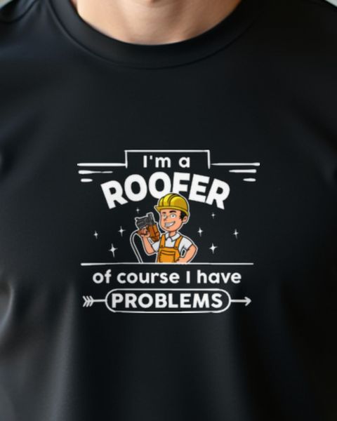 Roofer Of Course I Have Problems - Dachdecker Humor