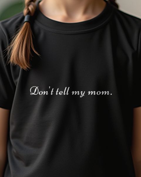 Don’t Tell My Mom - Funny Saying for Kids and Adults