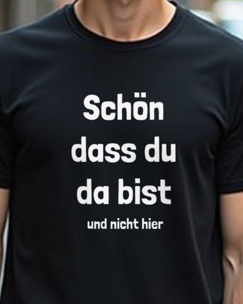 Schön dass du da bist und nicht hier - Lustiger Spruch