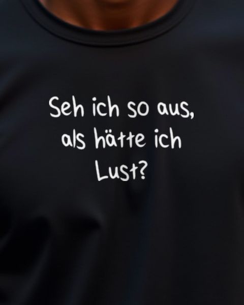 Seh ich so aus, als hätte ich Lust - Spruch