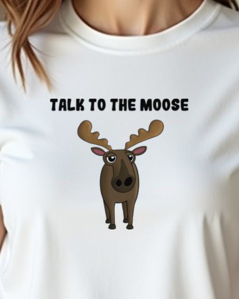Talk to the moose - Funny Moose Saying with Attitude