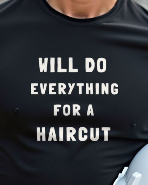 Haircut Wanted - Will Do Everything Tee for Shaggy Heads