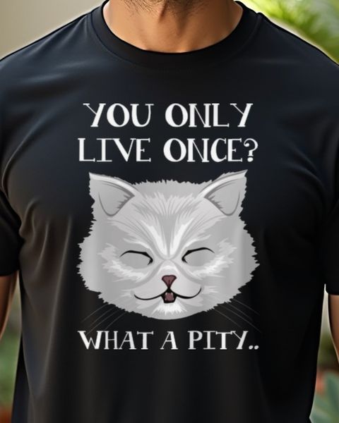 You Only Live Once What a Pity - Sarcastic Cat
