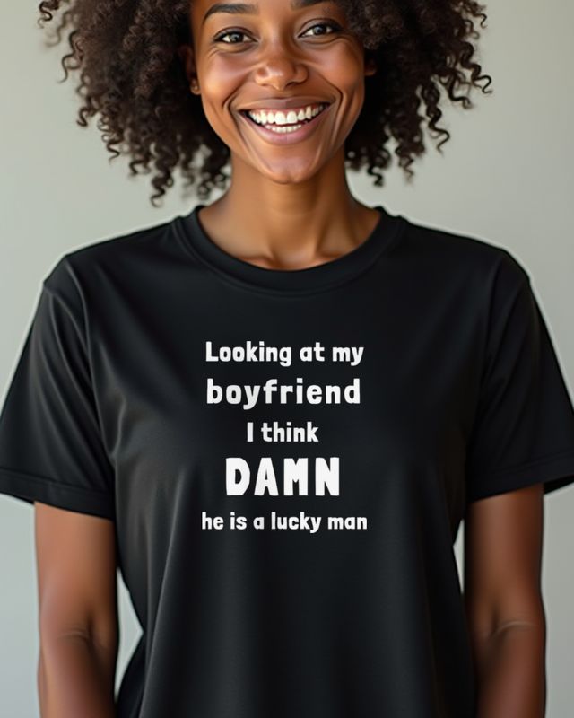 My Boyfriend Damn He is a Lucky Man - Funny Girlfriend – T-Shirt