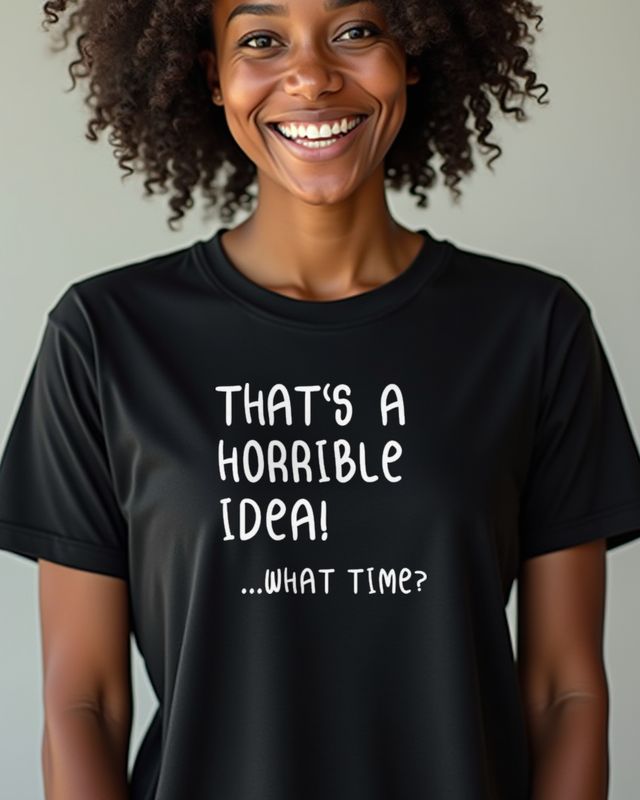 That Is a Horrible Idea What Time - Funny Friend Saying