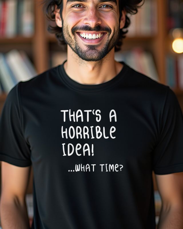 That Is a Horrible Idea What Time - Funny Friend Saying โ T-Shirt