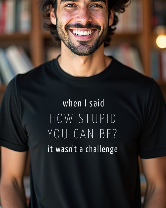 How Stupid Can You Be It Wasnβt a Challenge - Sarcastic β T-Shirt